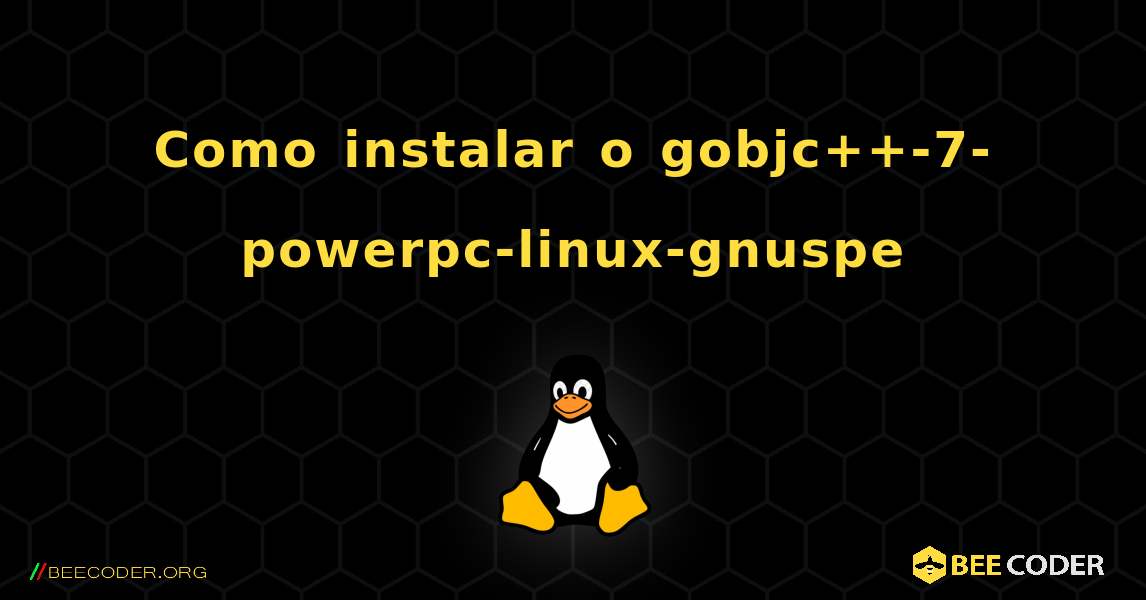 Como instalar o gobjc++-7-powerpc-linux-gnuspe . Linux