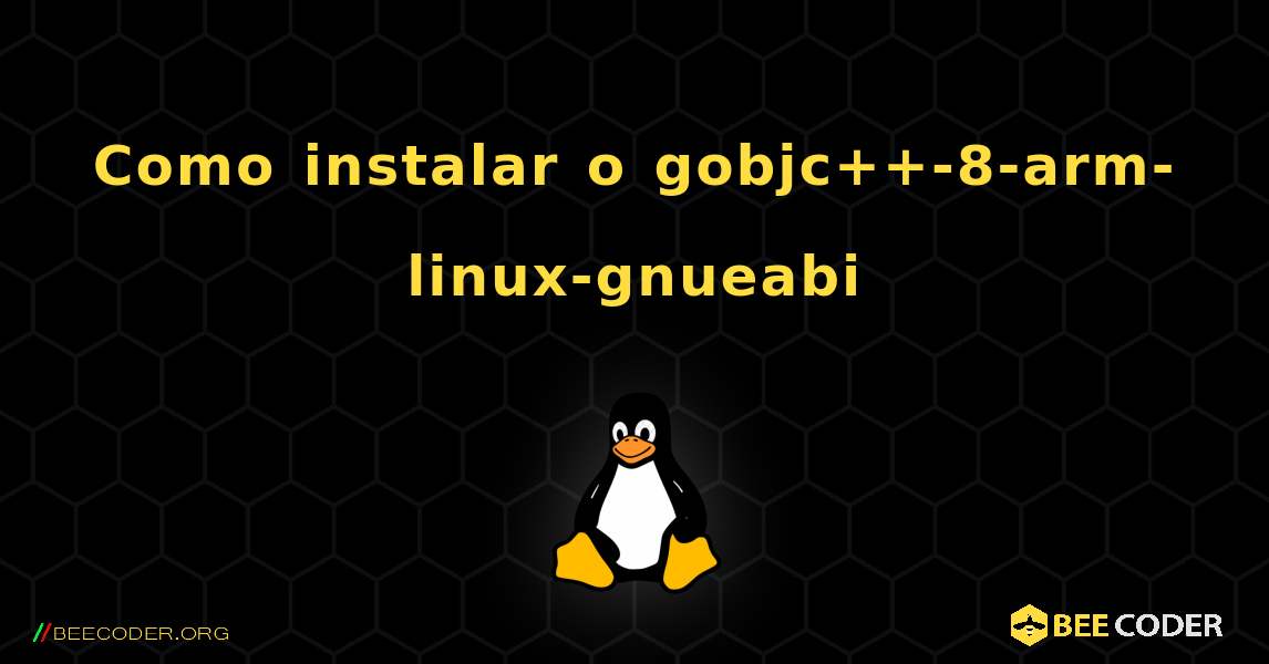 Como instalar o gobjc++-8-arm-linux-gnueabi . Linux
