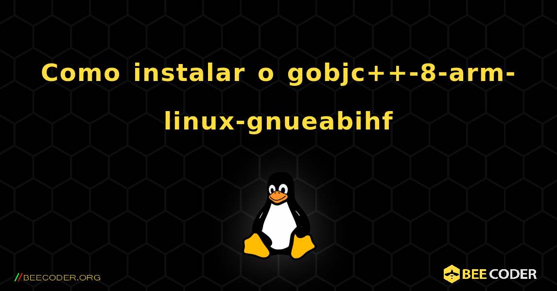 Como instalar o gobjc++-8-arm-linux-gnueabihf . Linux
