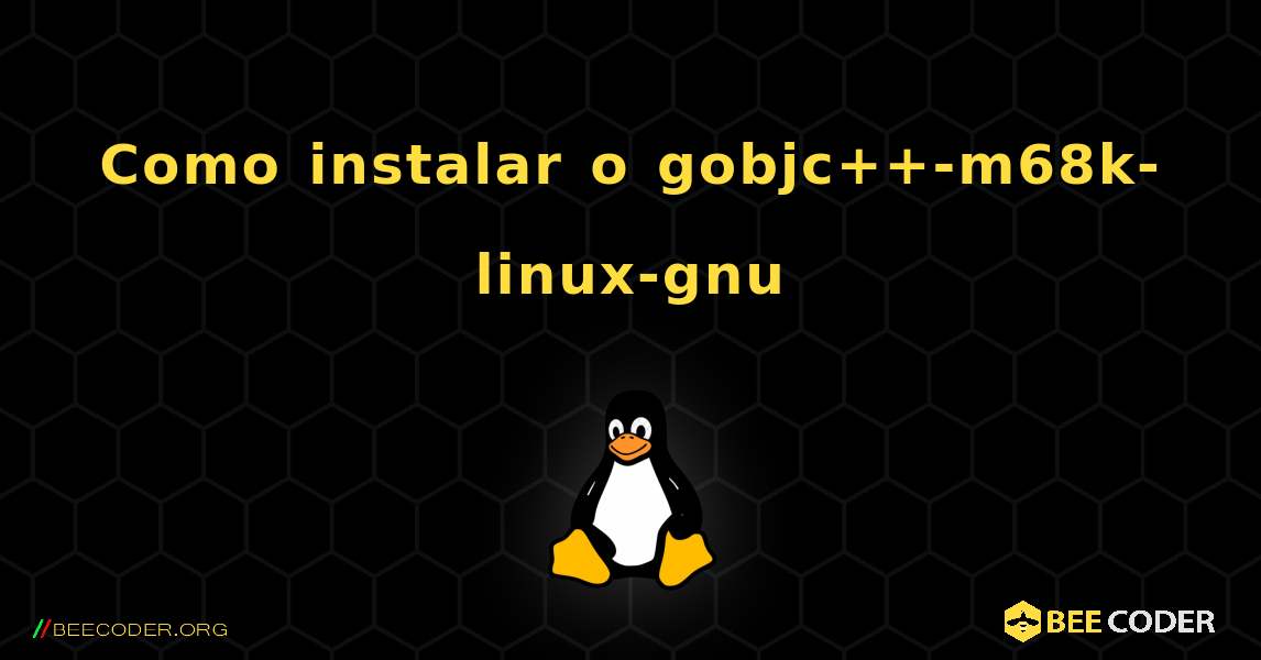 Como instalar o gobjc++-m68k-linux-gnu . Linux