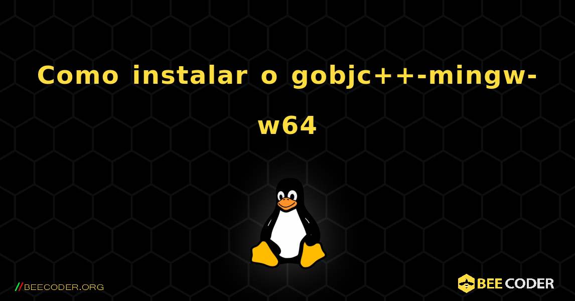 Como instalar o gobjc++-mingw-w64 . Linux