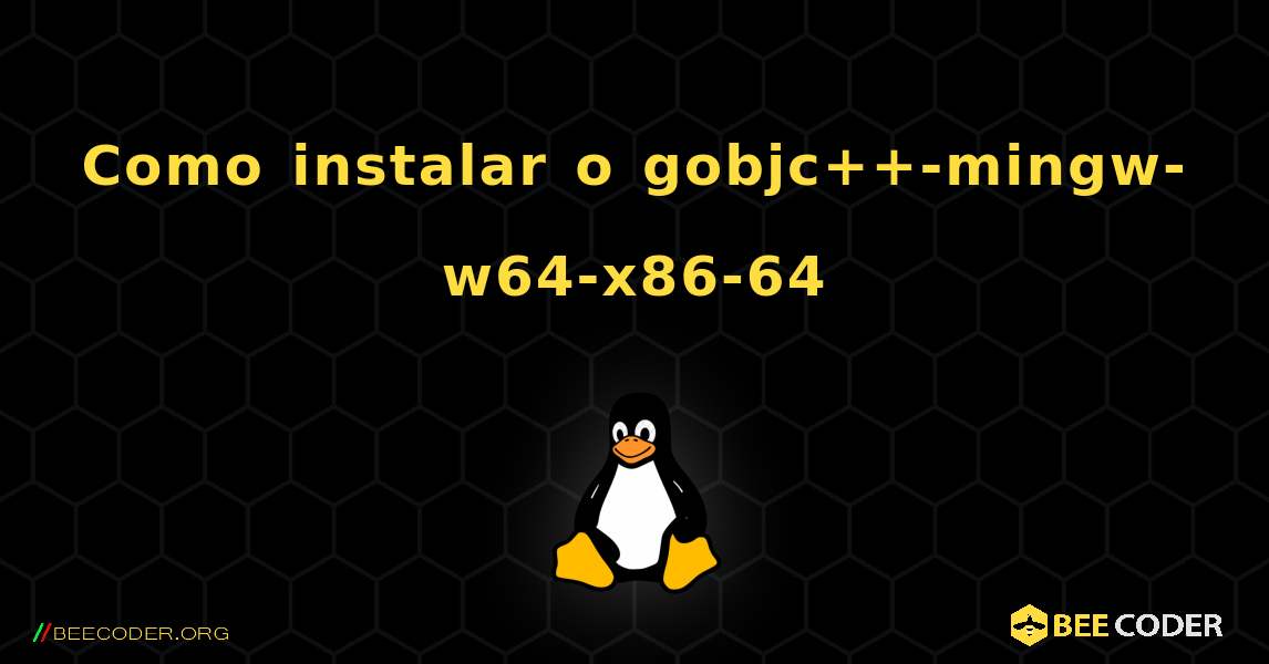 Como instalar o gobjc++-mingw-w64-x86-64 . Linux