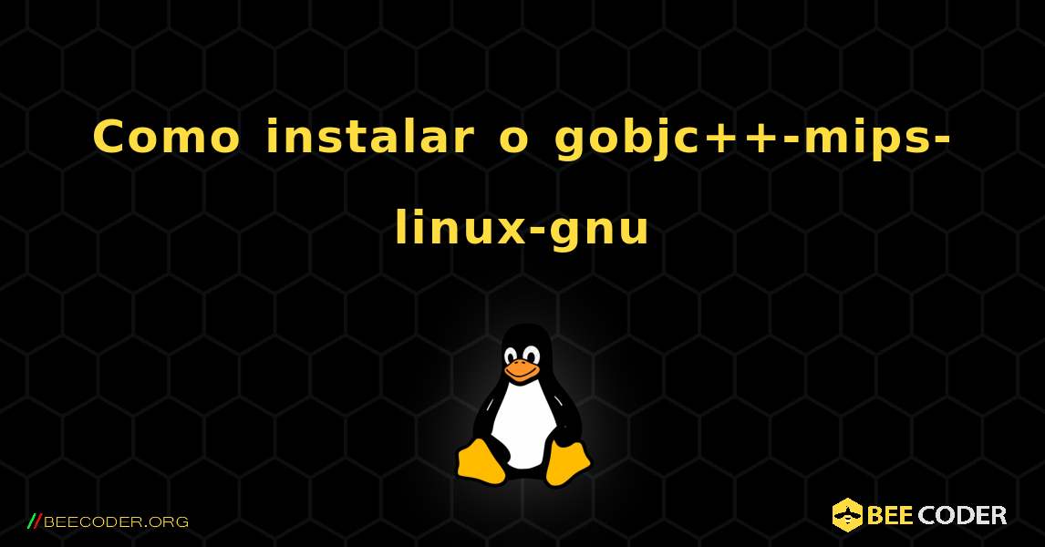 Como instalar o gobjc++-mips-linux-gnu . Linux