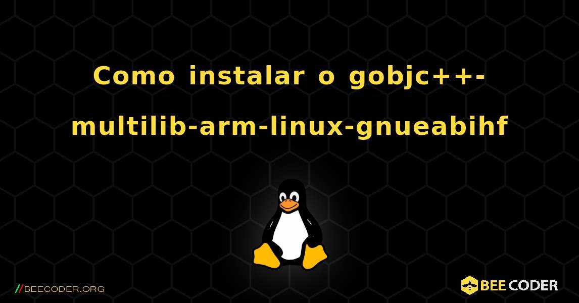 Como instalar o gobjc++-multilib-arm-linux-gnueabihf . Linux