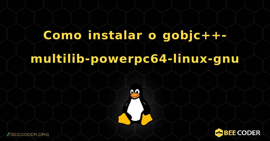Como instalar o gobjc++-multilib-powerpc64-linux-gnu . Linux