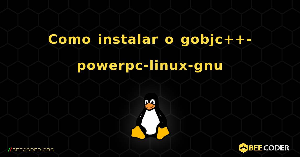Como instalar o gobjc++-powerpc-linux-gnu . Linux