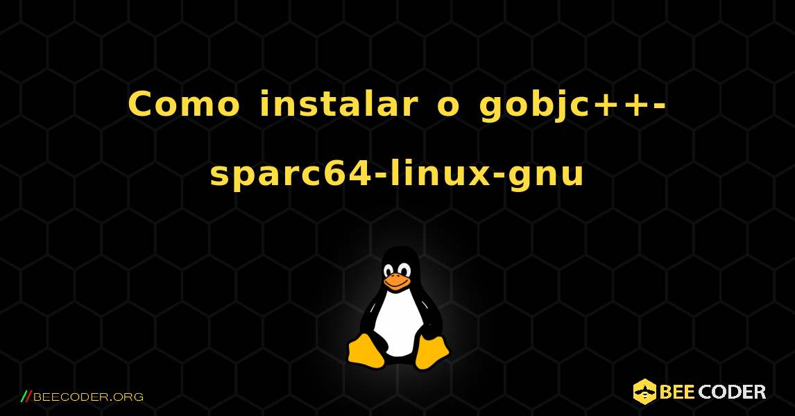 Como instalar o gobjc++-sparc64-linux-gnu . Linux