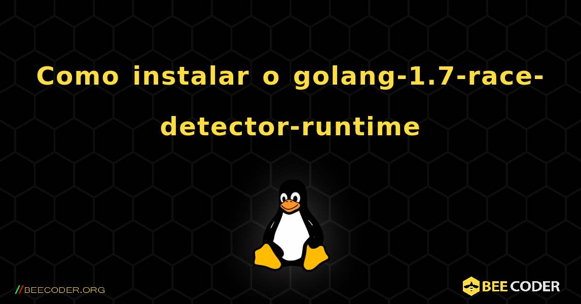 Como instalar o golang-1.7-race-detector-runtime . Linux