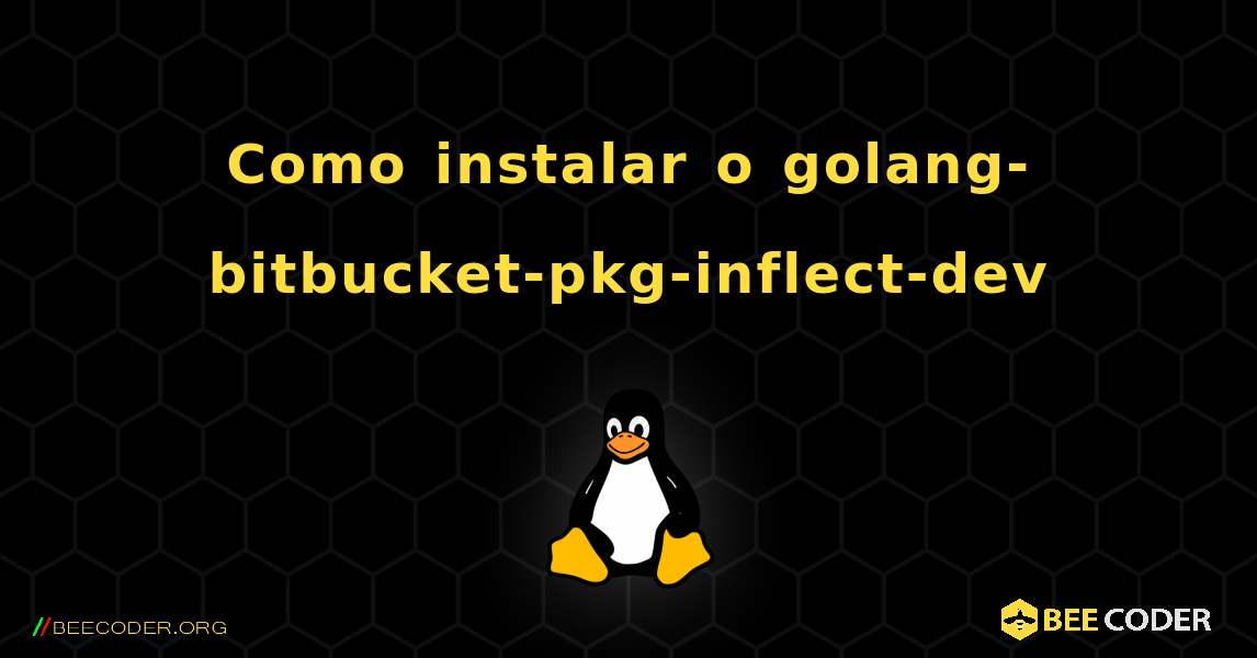 Como instalar o golang-bitbucket-pkg-inflect-dev . Linux