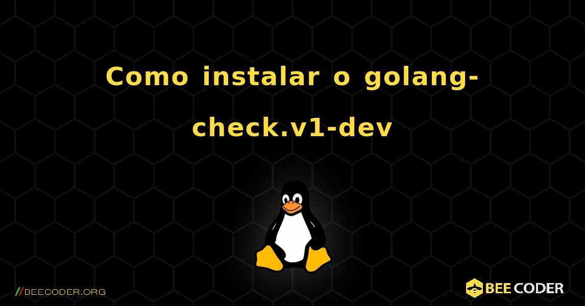 Como instalar o golang-check.v1-dev . Linux