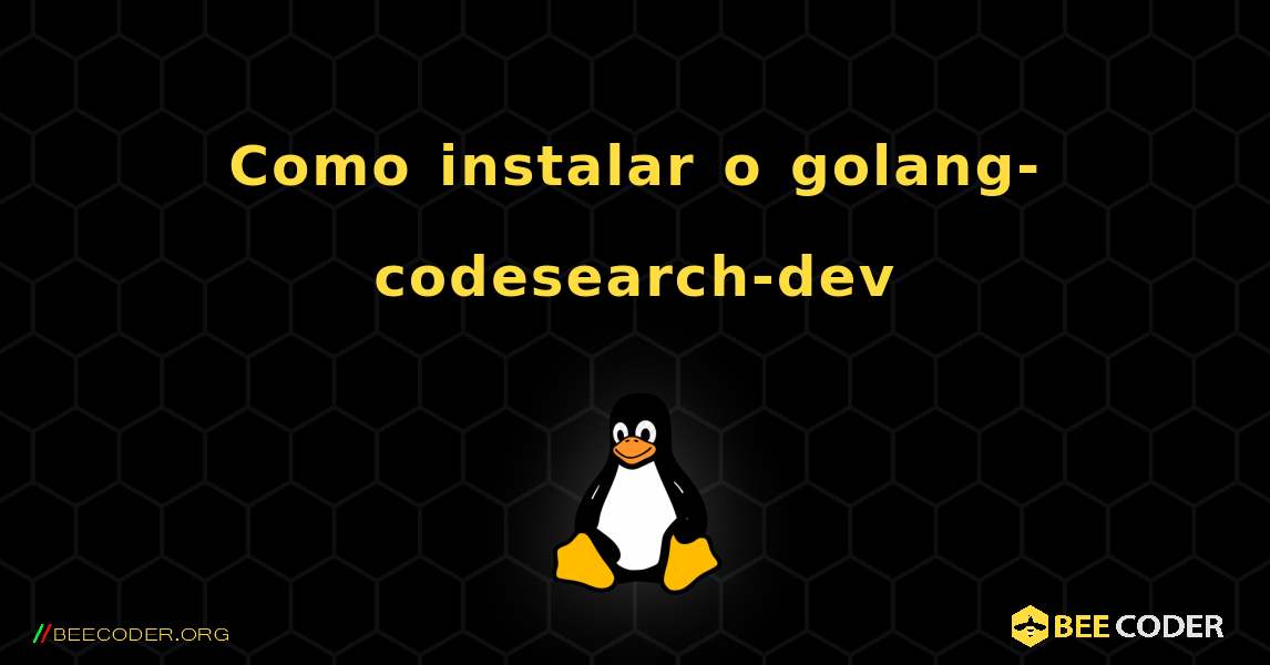 Como instalar o golang-codesearch-dev . Linux