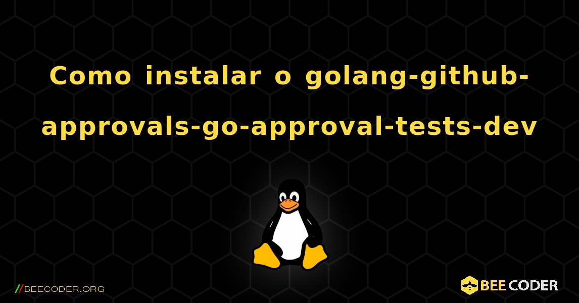 Como instalar o golang-github-approvals-go-approval-tests-dev . Linux