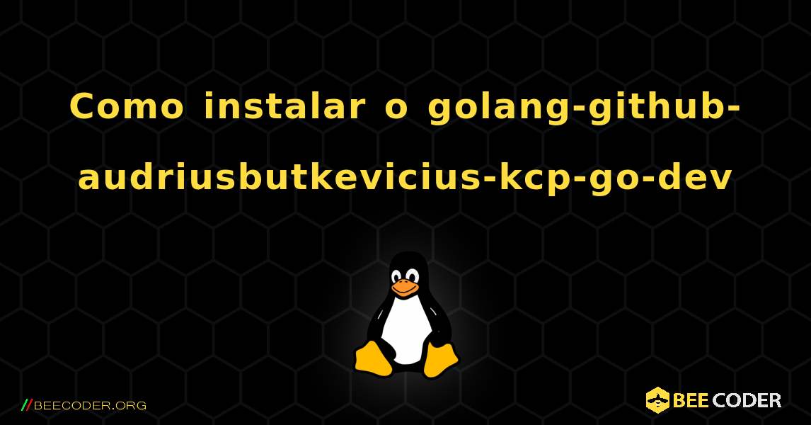 Como instalar o golang-github-audriusbutkevicius-kcp-go-dev . Linux
