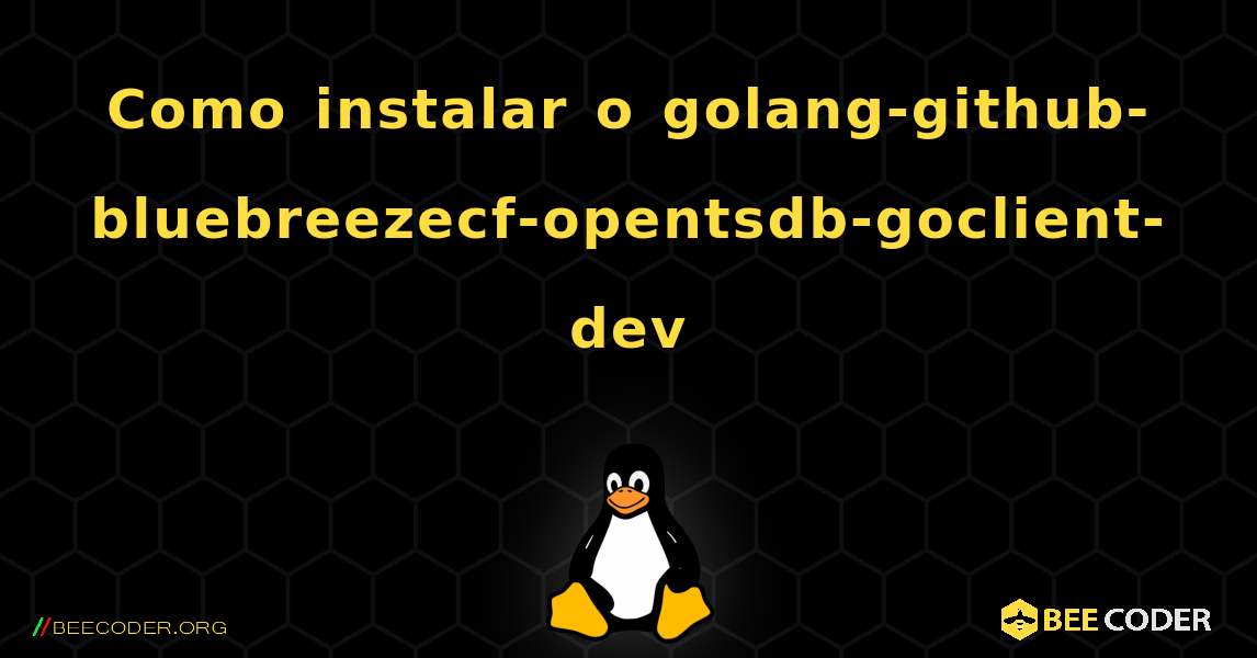 Como instalar o golang-github-bluebreezecf-opentsdb-goclient-dev . Linux