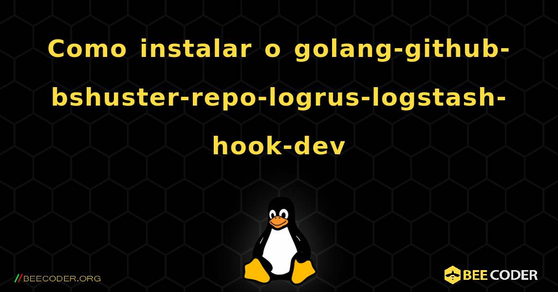 Como instalar o golang-github-bshuster-repo-logrus-logstash-hook-dev . Linux