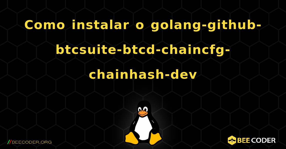Como instalar o golang-github-btcsuite-btcd-chaincfg-chainhash-dev . Linux