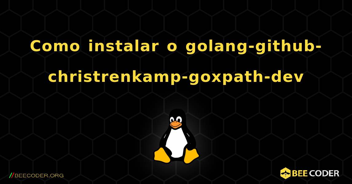 Como instalar o golang-github-christrenkamp-goxpath-dev . Linux