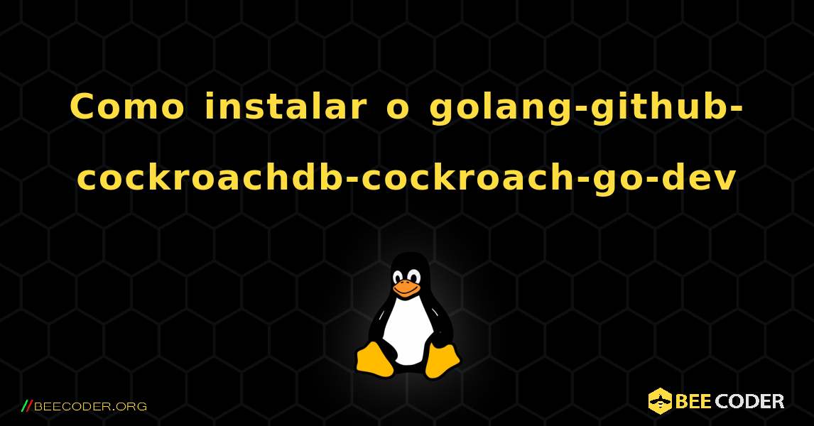 Como instalar o golang-github-cockroachdb-cockroach-go-dev . Linux