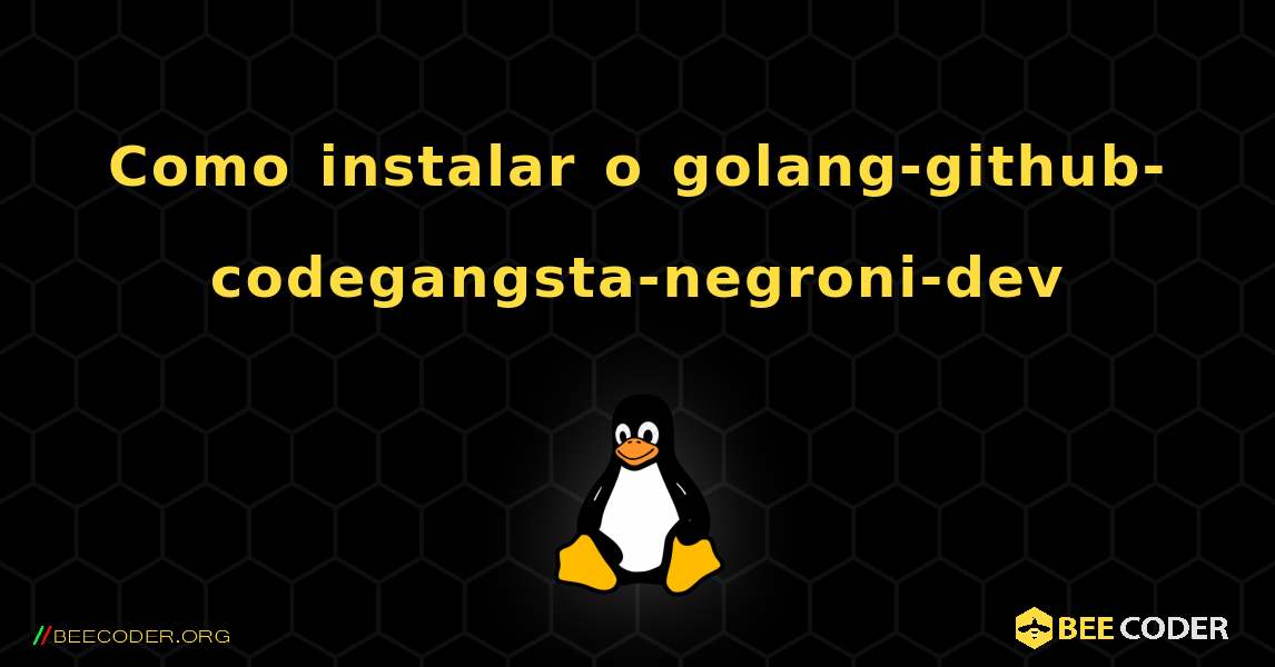 Como instalar o golang-github-codegangsta-negroni-dev . Linux