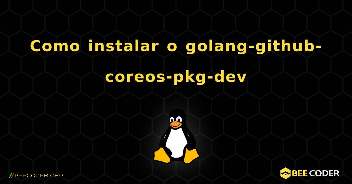 Como instalar o golang-github-coreos-pkg-dev . Linux