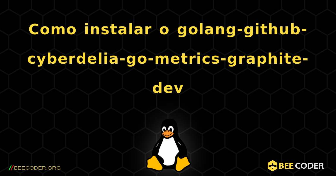 Como instalar o golang-github-cyberdelia-go-metrics-graphite-dev . Linux