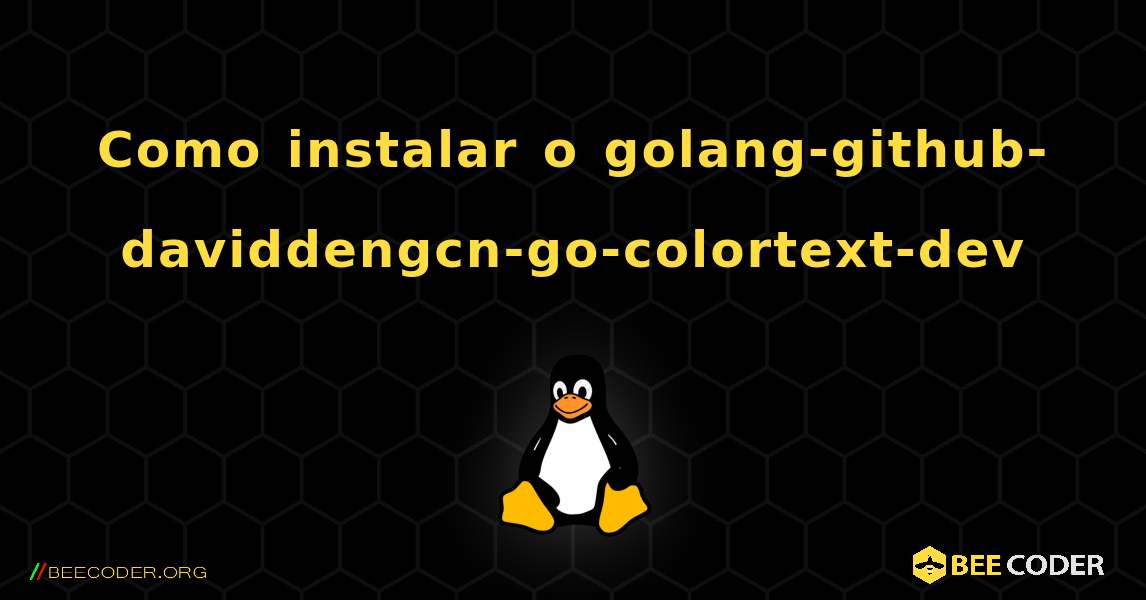 Como instalar o golang-github-daviddengcn-go-colortext-dev . Linux