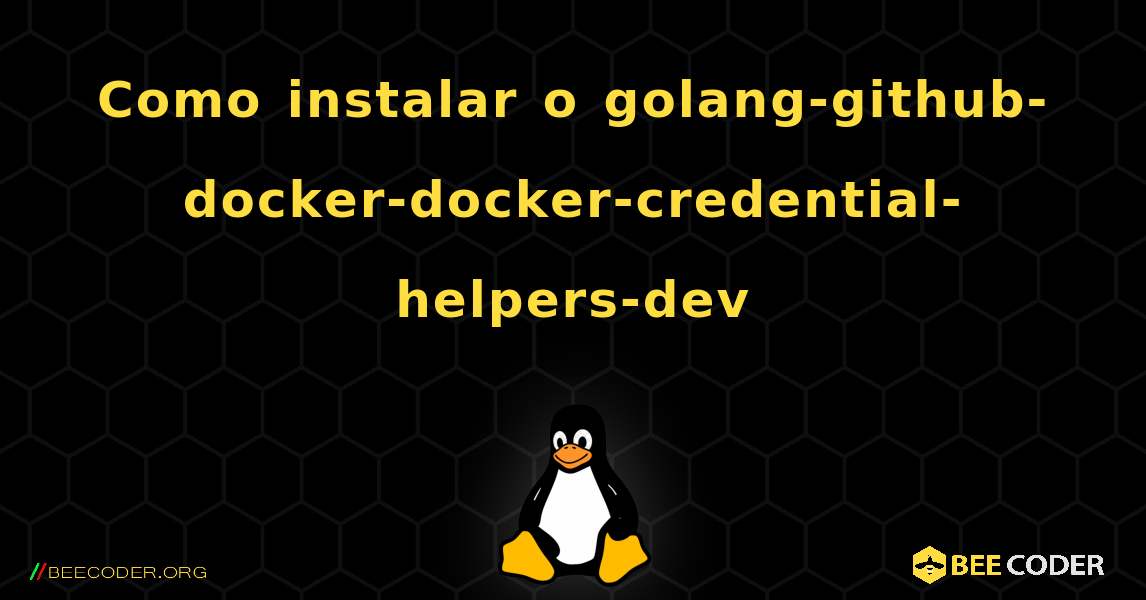 Como instalar o golang-github-docker-docker-credential-helpers-dev . Linux