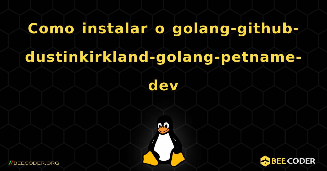 Como instalar o golang-github-dustinkirkland-golang-petname-dev . Linux