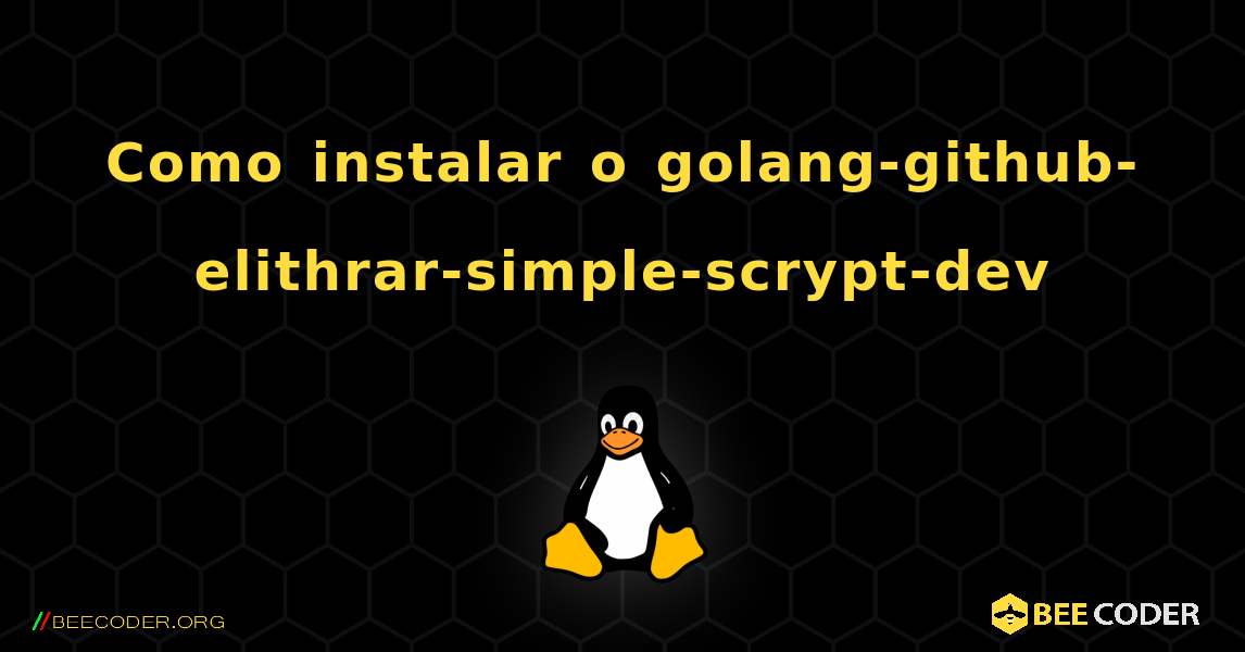 Como instalar o golang-github-elithrar-simple-scrypt-dev . Linux