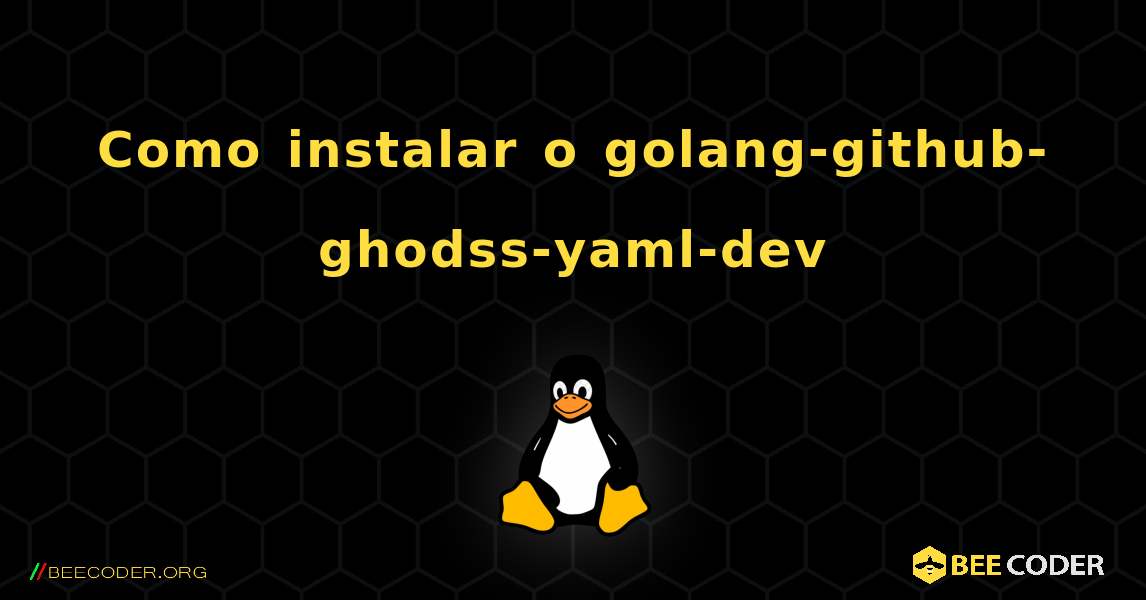 Como instalar o golang-github-ghodss-yaml-dev . Linux