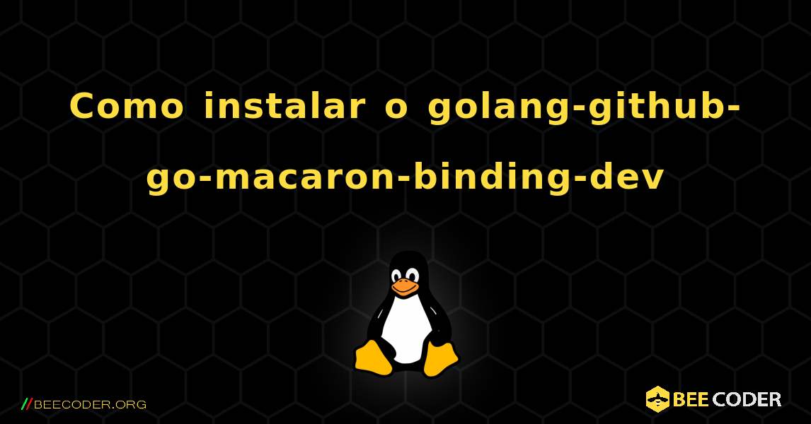 Como instalar o golang-github-go-macaron-binding-dev . Linux