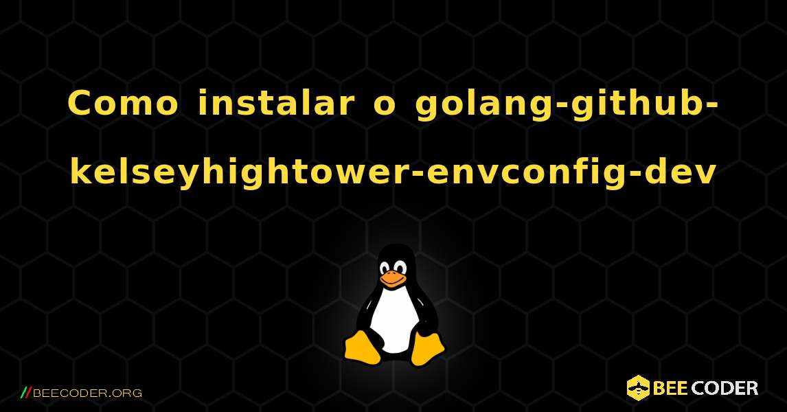 Como instalar o golang-github-kelseyhightower-envconfig-dev . Linux