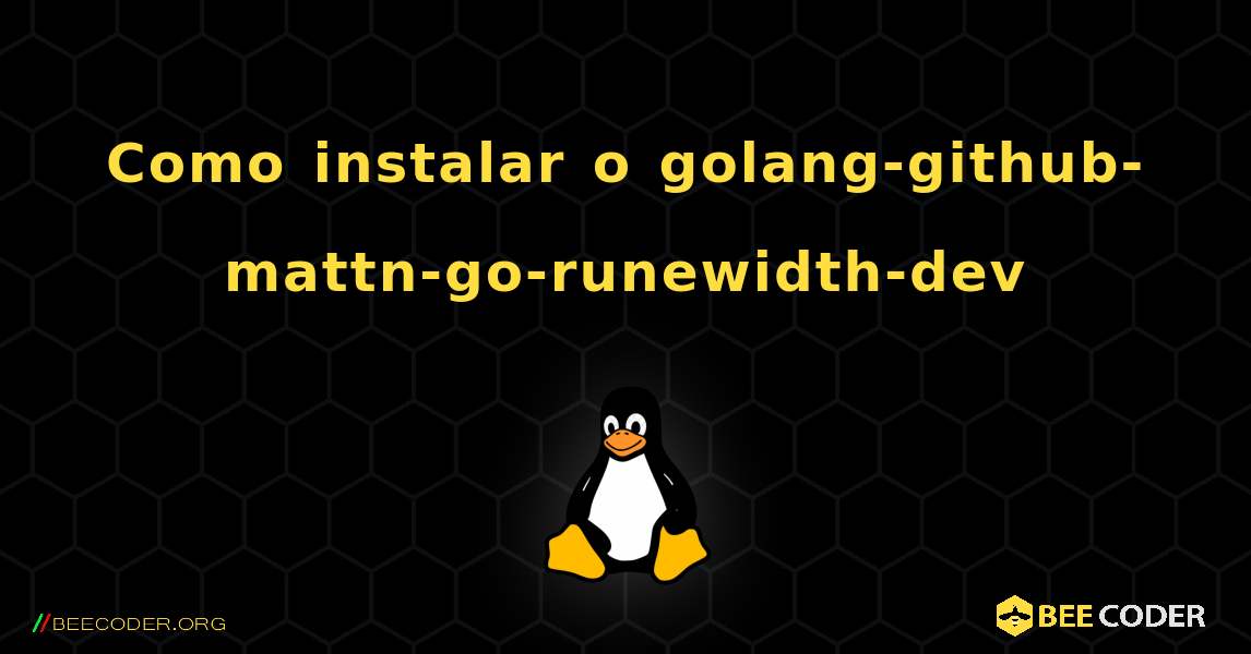 Como instalar o golang-github-mattn-go-runewidth-dev . Linux
