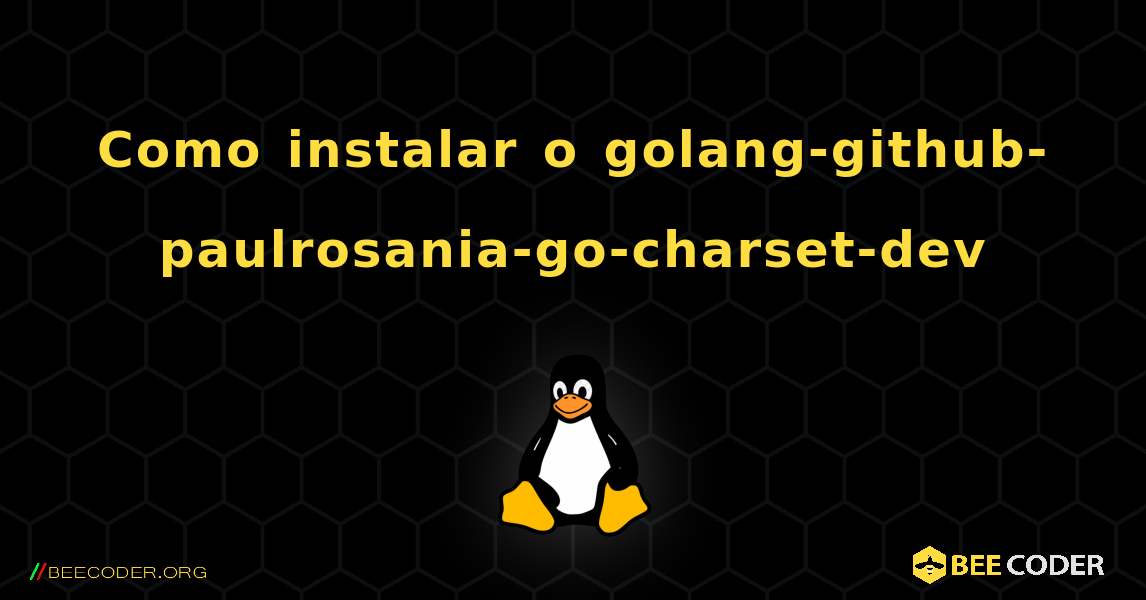 Como instalar o golang-github-paulrosania-go-charset-dev . Linux