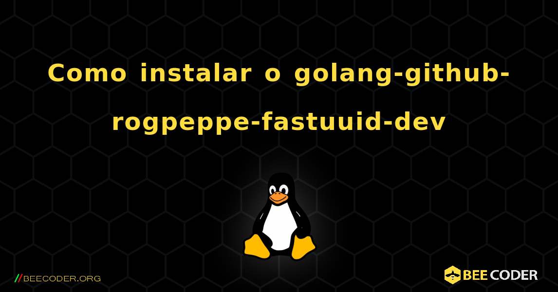 Como instalar o golang-github-rogpeppe-fastuuid-dev . Linux