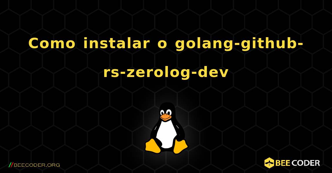 Como instalar o golang-github-rs-zerolog-dev . Linux