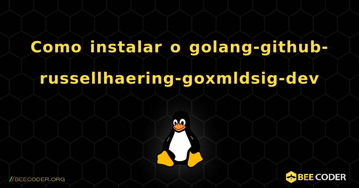 Como instalar o golang-github-russellhaering-goxmldsig-dev . Linux