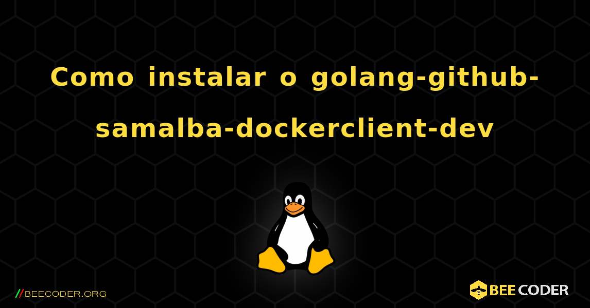Como instalar o golang-github-samalba-dockerclient-dev . Linux