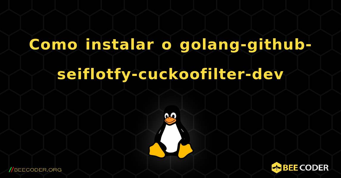 Como instalar o golang-github-seiflotfy-cuckoofilter-dev . Linux