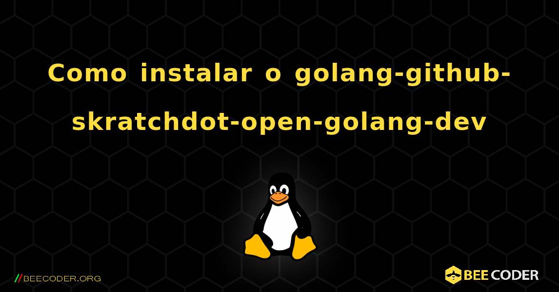 Como instalar o golang-github-skratchdot-open-golang-dev . Linux