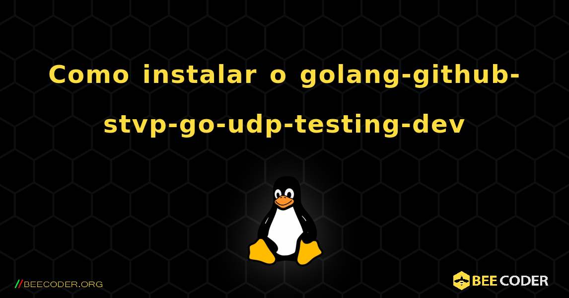 Como instalar o golang-github-stvp-go-udp-testing-dev . Linux