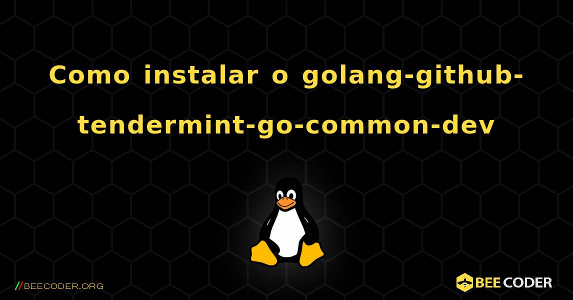 Como instalar o golang-github-tendermint-go-common-dev . Linux