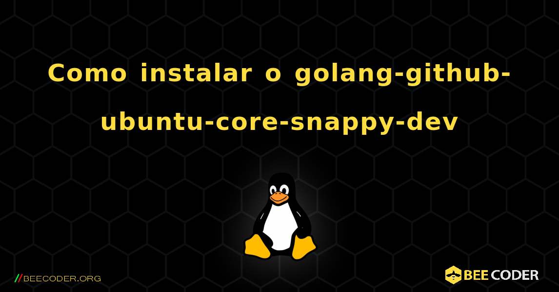 Como instalar o golang-github-ubuntu-core-snappy-dev . Linux