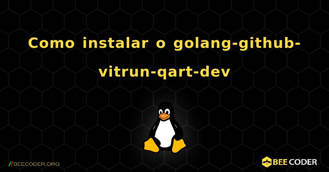 Como instalar o golang-github-vitrun-qart-dev . Linux