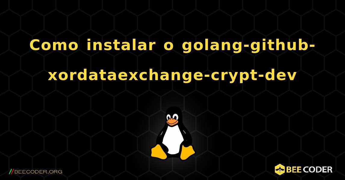 Como instalar o golang-github-xordataexchange-crypt-dev . Linux