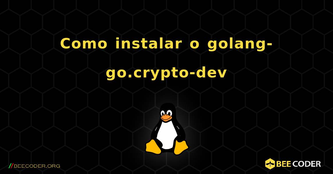 Como instalar o golang-go.crypto-dev . Linux