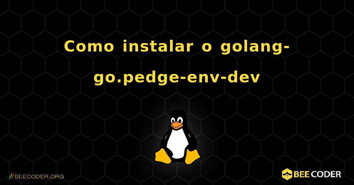 Como instalar o golang-go.pedge-env-dev . Linux