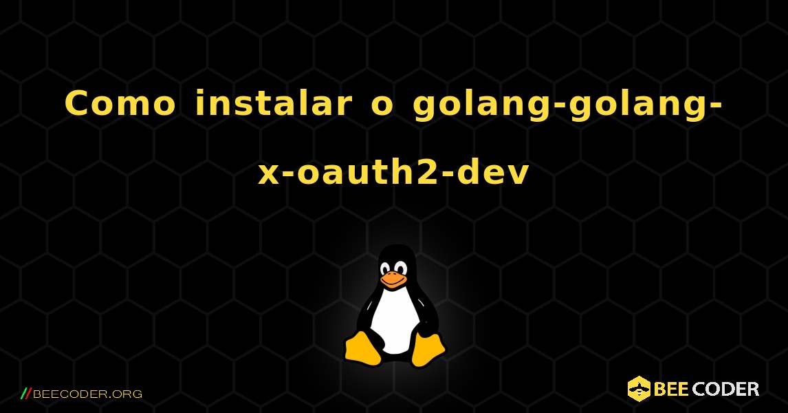 Como instalar o golang-golang-x-oauth2-dev . Linux