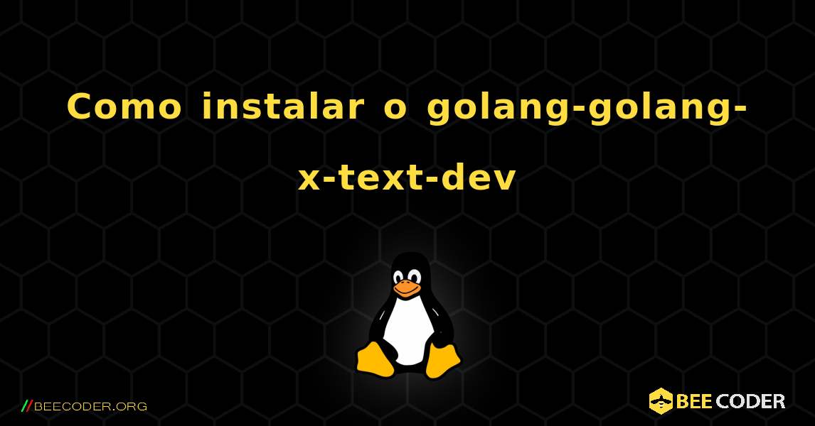 Como instalar o golang-golang-x-text-dev . Linux