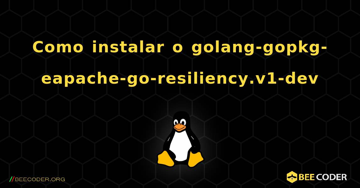 Como instalar o golang-gopkg-eapache-go-resiliency.v1-dev . Linux